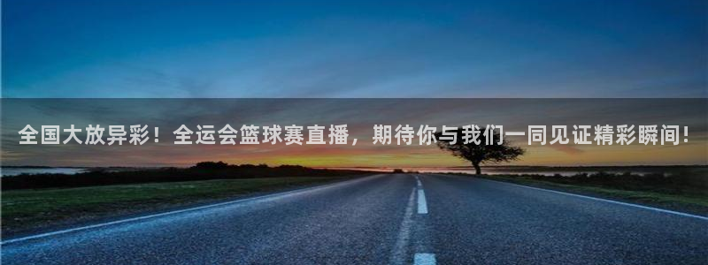 龙门直播官网：全国大放异彩！全运会篮球赛直播，期待你与我们一同见证精彩瞬间!